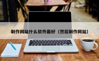 潜江制作网站什么软件最好（然后制作网站）