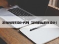 潜江游戏的网页设计代码（游戏网站网页设计）